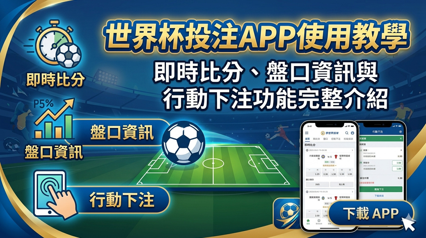 世界杯投注APP使用教學：即時比分、盤口資訊與行動下注功能完整介紹